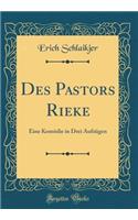 Des Pastors Rieke: Eine Komodie in Drei Aufzugen (Classic Reprint): Eine Komodie in Drei Aufzugen (Classic Reprint)