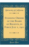Standing Orders of the Board of Regents, in Force July 1, 1911 (Classic Reprint)