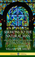 Sermons to the Natural Man: Lessons on the Will and Love of God, the Spiritual Slavery of Sin, and the Goodness of a Christian Life (Hardcover)