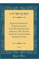Kleine Schriften, PÃ¤dagogischen Und Biographischen Inhalts, Mit Einem Anhang Lateinischer SchriftstÃ¼cke, Vol. 2 (Classic Reprint)