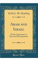 Aram and Israel: Or the Aramaeans in Syria and Mesopotamia (Classic Reprint)