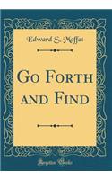 Go Forth and Find (Classic Reprint)
