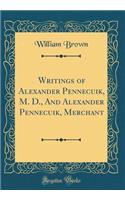 Writings of Alexander Pennecuik, M. D., And Alexander Pennecuik, Merchant (Classic Reprint)