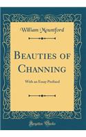 Beauties of Channing: With an Essay Prefixed (Classic Reprint)
