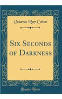 Six Seconds of Darkness (Classic Reprint)