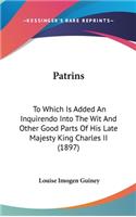 Patrins: To Which Is Added An Inquirendo Into The Wit And Other Good Parts Of His Late Majesty King Charles II (1897)