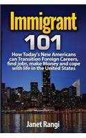 Immigrant 101: How Today's New Americans Can Transition Foreign Careers, Find Jobs, and Cope with Life in the United States