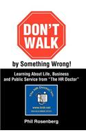 Don't Walk by Something Wrong!: Learning About Life, Business and Public Service from "The HR Doctor"