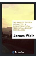 The Energy System of Matter; A Deduction from Terrestrial Energy Phenomena