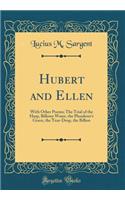 Hubert and Ellen: With Other Poems; The Trial of the Harp, Billowy Water, the Plunderer's Grave, the Tear-Drop, the Billow (Classic Reprint): With Other Poems; The Trial of the Harp, Billowy Water, the Plunderer's Grave, the Tear-Drop, the Billow (Classic Reprint)