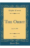 The Orbit, Vol. 1: June 9, 1908 (Classic Reprint): June 9, 1908 (Classic Reprint)