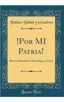 !por Mi Patria!: Boceto DramÃ¡tico, MonÃ³logo En Verso (Classic Reprint)