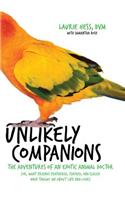 Unlikely Companions: The Adventures of an Exotic Animal Doctor (Or, What Friends Feathered, Furred, and Scaled Have Taught Me about Life and Love)