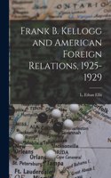 Frank B. Kellogg and American Foreign Relations, 1925-1929