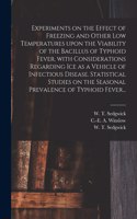 Experiments on the Effect of Freezing and Other Low Temperatures Upon the Viability of the Bacillus of Typhoid Fever, With Considerations Regarding Ice as a Vehicle of Infectious Disease. Statistical Studies on the Seasonal Prevalence of Typhoid Fe