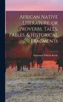 African Native Literature, or Proverbs, Tales, Fables, & Historical Fragments