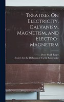 Treatises On Electricity, Galvanism, Magnetism, and Electro-Magnetism