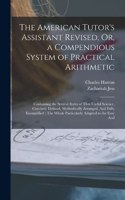 American Tutor's Assistant Revised, Or, a Compendious System of Practical Arithmetic