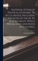 National System of Political Economy, Tr. by G.a. Matile, Including the Notes of the Fr. Tr. by H. Richelot, With a Prelim. Essay and Notes by S. Colwell