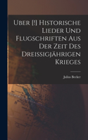 Uber [!] Historische Lieder Und Flugschriften Aus Der Zeit Des Dreissigjährigen Krieges