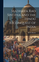 Madhava Rao Sindhia and the Hindú Reconquest of India