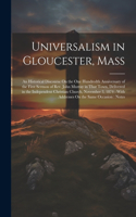 Universalism in Gloucester, Mass: An Historical Discourse On the One Hundredth Anniversary of the First Sermon of Rev. John Murray in That Town, Delivered in the Independent Christia