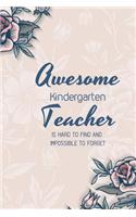 Teacher Notebook: Awesome Kindergarten Teacher Is Hard To Find And Impossible To Forget: Journal or Planner for Teacher Gift: Great for Teacher Appreciation/Thank You(1 Inspirational Journals for Teachers)