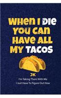 When I Die You Can Have All My Tacos JK I'm Taking Them With Me I Just Have To Figure Out How
