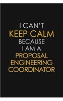 I Can't Keep Calm Because I Am A Proposal Engineering Coordinator