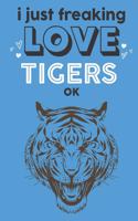 I Just Freaking Love Tigers Ok: Cute Tiger Lovers Journal / Notebook / Diary / Birthday Gift (6x9 - 110 Blank Lined Pages)