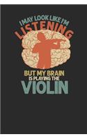 I May Look Like I'm Listening But My Brain Is Playing The Violin