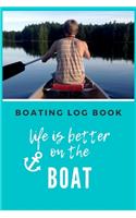 Life is better on the boat - Boating Log Book: Boating Trip Record and Expense Tracker, Trip Memory Keeper, Boating Record Journal
