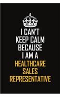 I Can't Keep Calm Because I Am A Healthcare Sales Representative