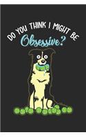 Do you think I Might be Obsessive?