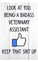 Look at You, Being a Badass Veterinary Assistant Keep That Shit Up: 6x9 Inch Travel Size 110 Blank Lined Pages.