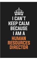 I Can't Keep Calm Because I Am a Human Resources Director: Inspirational Life Quote Blank Lined Notebook 6x9 Matte Finish