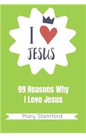 I Love Jesus: 99 Reasons Why I Love Jesus