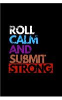 Roll Calm and Submit Strong: Brazilian Jiu Jitsu Themed Journal. Bjj Novelty Notebook