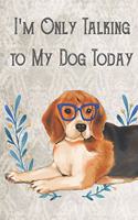 Today I'm Only Talking To My Dog: The More People I Meet The More I Like My Dog. Funny and Adorable Beagle Pet Dog Notebook and Journal. For School Home Office Note Taking, Drawing, 