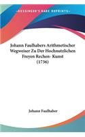 Johann Faulhabers Arithmetischer Wegweiser Zu Der Hochnutzlichen Freyen Rechen- Kunst (1736)
