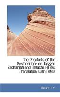 The Prophets of the Restoration: Or, Haggai, Zechariah and Malachi. a New Translation, with Notes