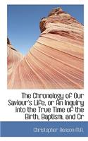The Chronology of Our Saviour's Life, or an Inquiry Into the True Time of the Birth, Baptism, and Cr: (English)