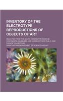 Inventory of the Electrotype Reproductions of Objects of Art; Selected from the South Kensington Museum, Continental Museums, and Various Other Public and Private Collections: (English)