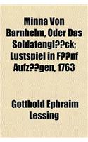Minna Von Barnhelm, Oder Das Soldatengluck; Lustspiel in Funf Aufzugen, 1763: (English)
