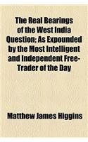 The Real Bearings of the West India Question; As Expounded by the Most Intelligent and Independent Free-Trader of the Day