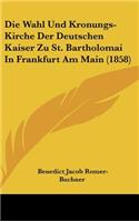 Die Wahl Und Kronungs-Kirche Der Deutschen Kaiser Zu St. Bartholomai in Frankfurt Am Main (1858)