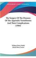 The Surgery of the Diseases of the Appendix Vermiformis and Their Complications (1904)