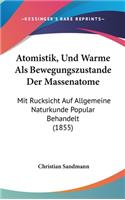 Atomistik, Und Warme ALS Bewegungszustande Der Massenatome: Mit Rucksicht Auf Allgemeine Naturkunde Popular Behandelt (1855)