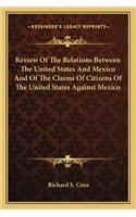Review of the Relations Between the United States and Mexico and of the Claims of Citizens of the United States Against Mexico