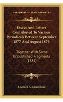 Essays And Letters Contributed To Various Periodicals Between September 1877 And August 1879: Together With Some Unpublished Fragments (1881)(English)